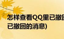 怎样查看QQ里已撤回的消息(怎样查看qq里已撤回的消息)