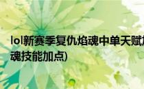 lol新赛季复仇焰魂中单天赋加点 s6火男符文搭配(lol复仇焰魂技能加点)