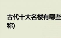 古代十大名楼有哪些(古代十大名楼有哪些名称)