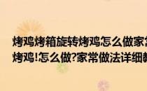 烤鸡烤箱旋转烤鸡怎么做家常做法详细教程(烤鸡!烤箱旋转烤鸡!怎么做?家常做法详细教程)