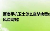 百度手机卫士怎么查杀病毒(经百度手机卫士检测你正在访问风险网站)