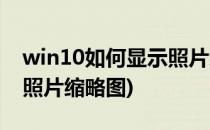 win10如何显示照片缩略图(win10怎么显示照片缩略图)