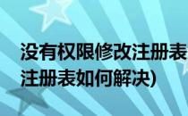 没有权限修改注册表如何解决(没有权限修改注册表如何解决)