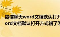 微信聊天word文档默认打开方式错了怎么更改(微信聊天word文档默认打开方式错了怎么更改回来)