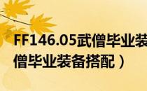 FF146.05武僧毕业装备怎么选（FF146.05武僧毕业装备搭配）