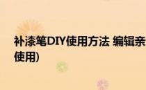 补漆笔DIY使用方法 编辑亲测补漆笔效果不错(补漆笔如何使用)