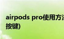 airpods pro使用方法(airpodspro使用方法按键)