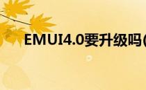 EMUI4.0要升级吗(emui4.0怎么升级)