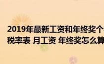 2019年最新工资和年终奖个税简单计算办法(2019年新个税税率表 月工资 年终奖怎么算)