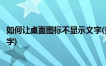 如何让桌面图标不显示文字(如何让桌面图标不显示文字和数字)