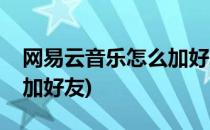 网易云音乐怎么加好友(电脑网易云音乐怎么加好友)