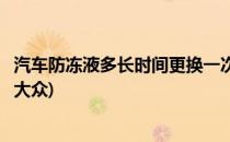 汽车防冻液多长时间更换一次(汽车防冻液多长时间更换一次大众)