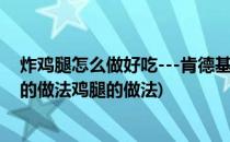 炸鸡腿怎么做好吃---肯德基式美味的炸鸡腿(肯德基炸鸡腿的做法鸡腿的做法)