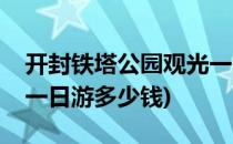 开封铁塔公园观光一日游(开封铁塔公园观光一日游多少钱)