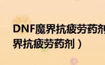 DNF魔界抗疲劳药剂怎么获得（怎么获得魔界抗疲劳药剂）