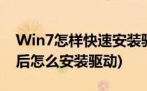 Win7怎样快速安装驱动(怎么安装win7系统后怎么安装驱动)