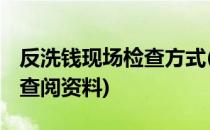 反洗钱现场检查方式(反洗钱现场检查方式有 查阅资料)