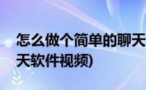 怎么做个简单的聊天软件(怎么做个简单的聊天软件视频)