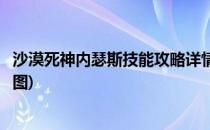 沙漠死神内瑟斯技能攻略详情(沙漠死神内瑟斯技能攻略详情图)