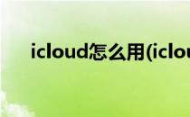 icloud怎么用(icloud怎么用流量备份)