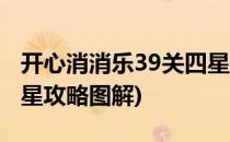 开心消消乐39关四星攻略(开心消消乐39关四星攻略图解)