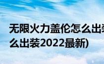 无限火力盖伦怎么出装2022(无限火力盖伦怎么出装2022最新)