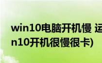 win10电脑开机慢 运行卡 很慢 三招搞定(win10开机很慢很卡)