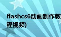 flashcs6动画制作教程(flashcs6动画制作教程视频)