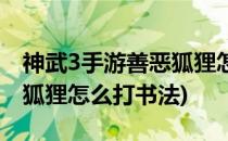 神武3手游善恶狐狸怎么打书(神武3手游善恶狐狸怎么打书法)