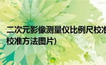 二次元影像测量仪比例尺校准方法(二次元影像测量仪比例尺校准方法图片)