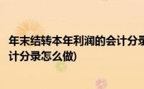 年末结转本年利润的会计分录怎么做(年底结转本年利润的会计分录怎么做)