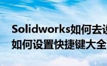 Solidworks如何去设置快捷键(solidworks如何设置快捷键大全)