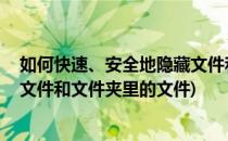 如何快速、安全地隐藏文件和文件夹(如何快速,安全地隐藏文件和文件夹里的文件)