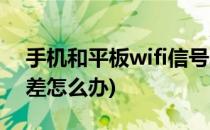 手机和平板wifi信号弱怎么办(平板wifi信号差怎么办)