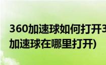 360加速球如何打开360加速球如何关闭(360加速球在哪里打开)