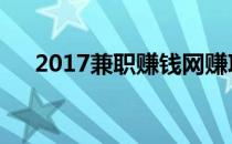 2017兼职赚钱网赚项目(最新赚钱兼职)