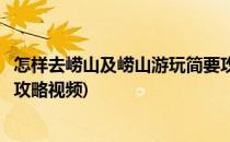 怎样去崂山及崂山游玩简要攻略(怎样去崂山及崂山游玩简要攻略视频)