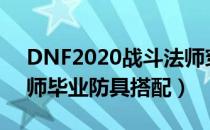 DNF2020战斗法师穿什么甲（2020战斗法师毕业防具搭配）