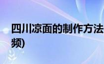 四川凉面的制作方法(四川凉面的制作方法视频)