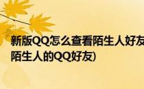 新版QQ怎么查看陌生人好友管理器在哪可以找到(怎么查看陌生人的QQ好友)