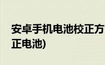 安卓手机电池校正方法祥解(安卓手机如何校正电池)