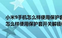 小米9手机怎么样使用保护套开关解锁锁定屏幕(小米9手机怎么样使用保护套开关解锁锁定屏幕不亮)