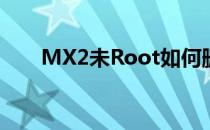 MX2未Root如何删除UC浏览器记录