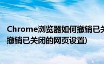 Chrome浏览器如何撤销已关闭的网页(chrome浏览器如何撤销已关闭的网页设置)