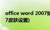 office word 2007如何更换皮肤(office2007皮肤设置)