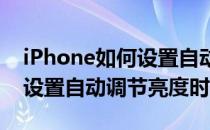 iPhone如何设置自动调节亮度(iphone如何设置自动调节亮度时间)