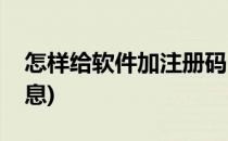 怎样给软件加注册码(怎样给软件加注册码信息)