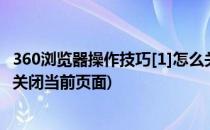 360浏览器操作技巧[1]怎么关闭浏览器(怎样设置360浏览器关闭当前页面)