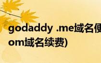 godaddy .me域名便宜续费方法(godaddycom域名续费)