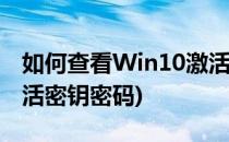 如何查看Win10激活密钥(如何查看win10激活密钥密码)